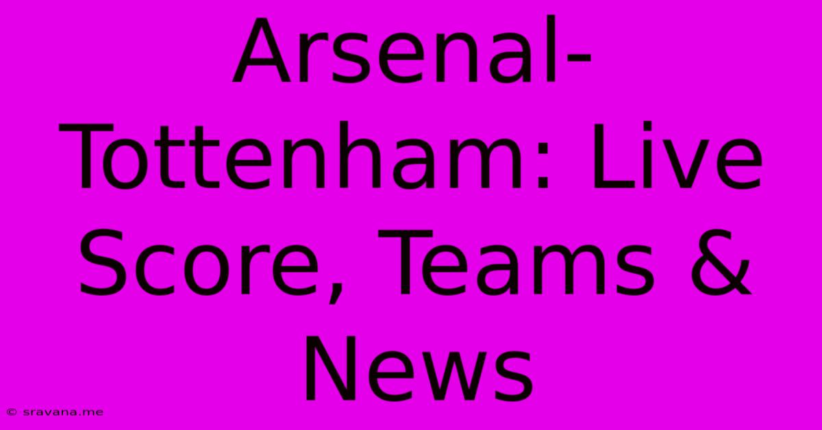 Arsenal-Tottenham: Live Score, Teams & News