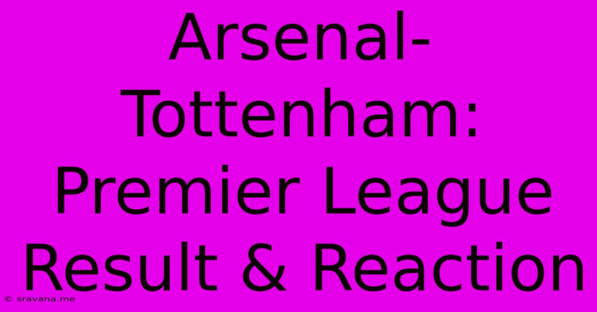 Arsenal-Tottenham: Premier League Result & Reaction