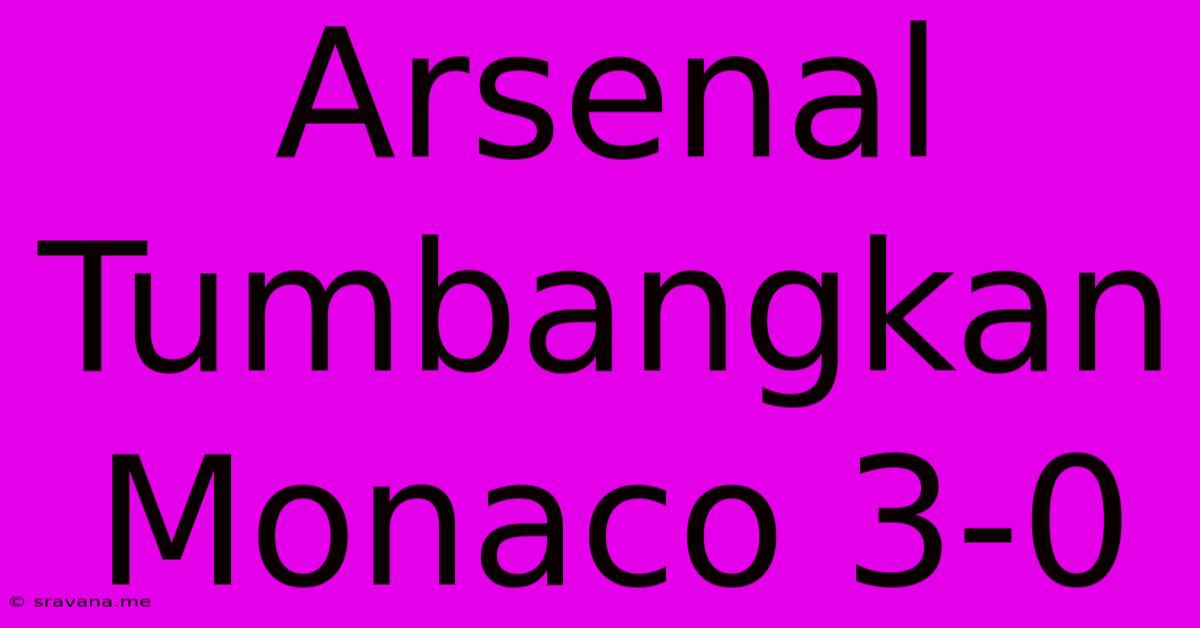 Arsenal Tumbangkan Monaco 3-0