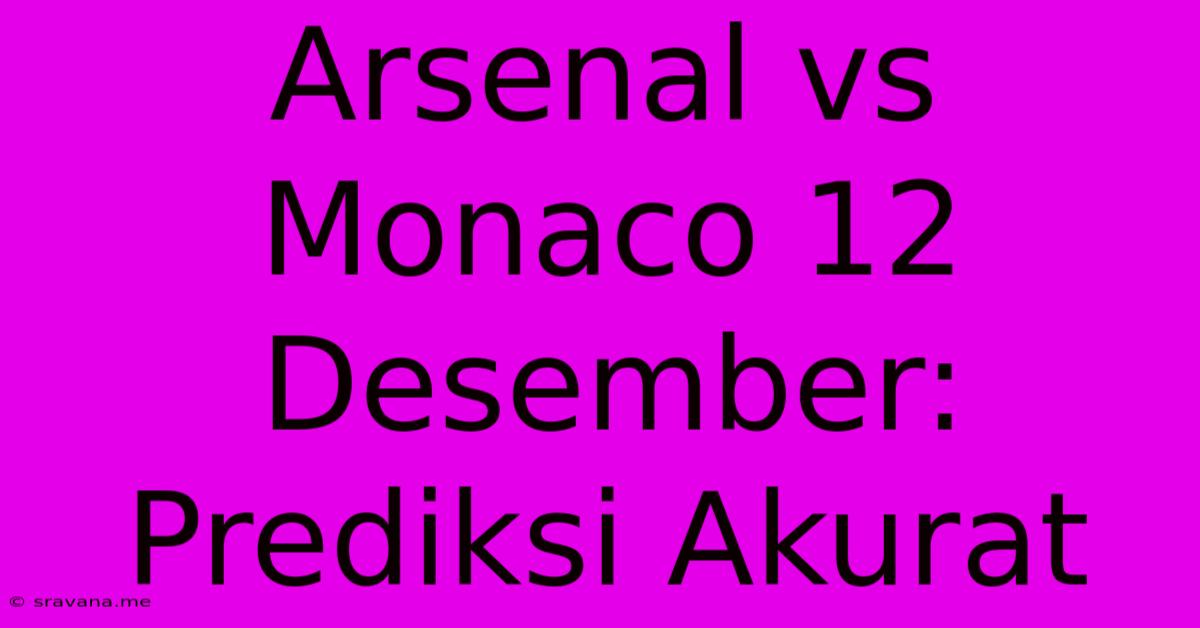 Arsenal Vs Monaco 12 Desember: Prediksi Akurat