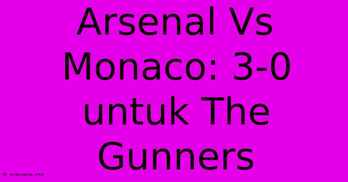 Arsenal Vs Monaco: 3-0 Untuk The Gunners