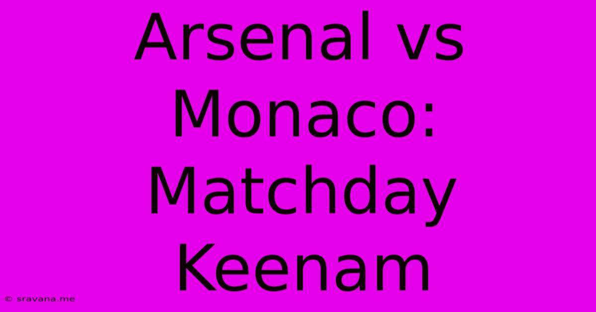 Arsenal Vs Monaco: Matchday Keenam