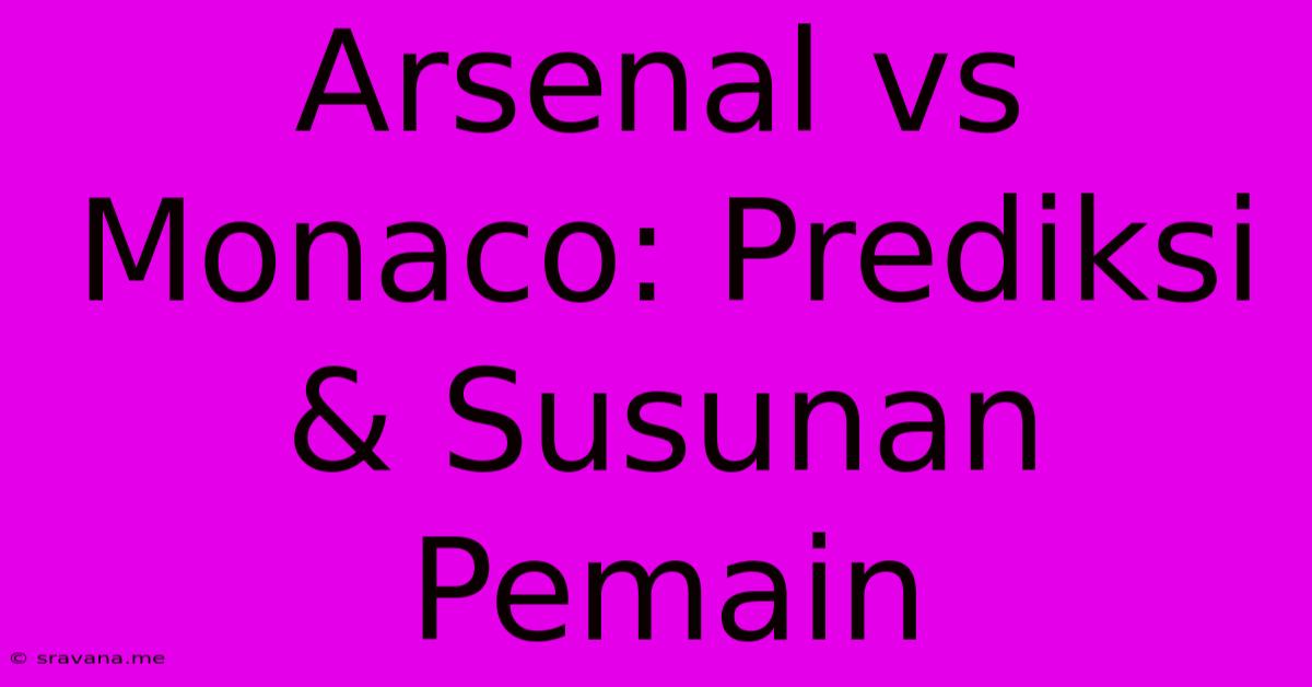 Arsenal Vs Monaco: Prediksi & Susunan Pemain