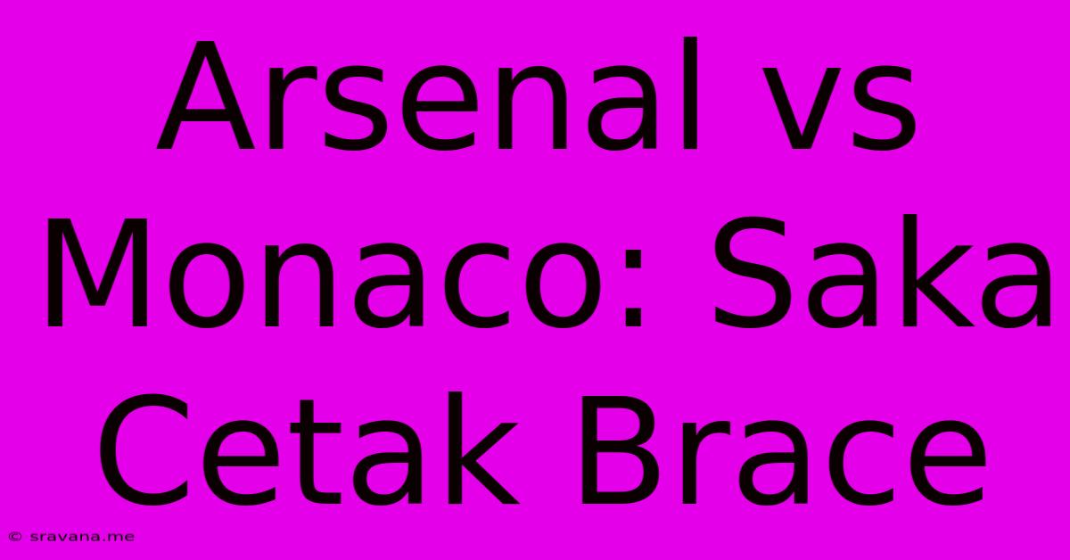 Arsenal Vs Monaco: Saka Cetak Brace