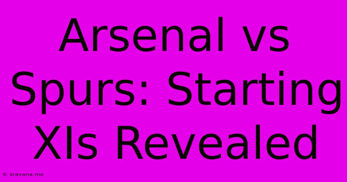 Arsenal Vs Spurs: Starting XIs Revealed