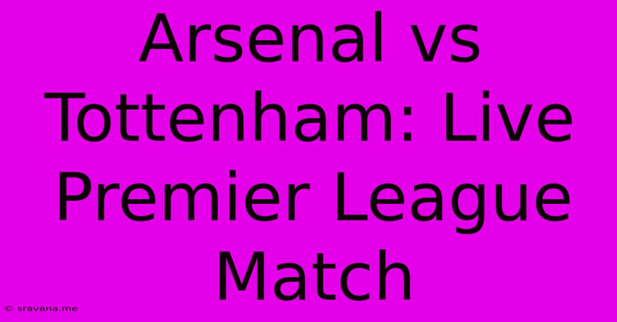 Arsenal Vs Tottenham: Live Premier League Match