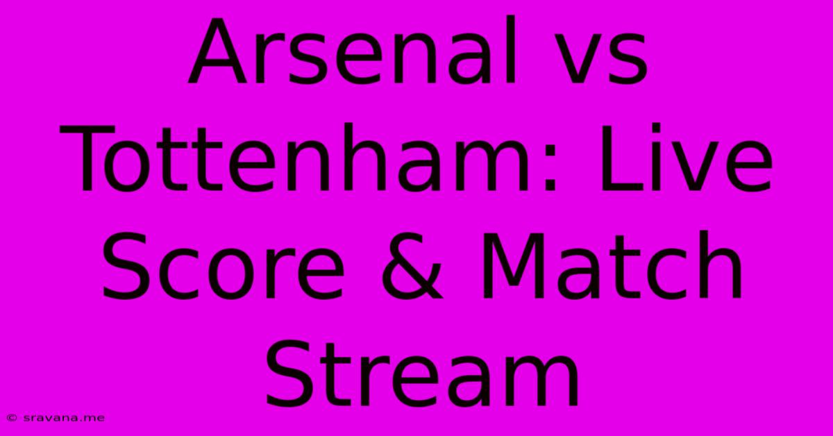 Arsenal Vs Tottenham: Live Score & Match Stream