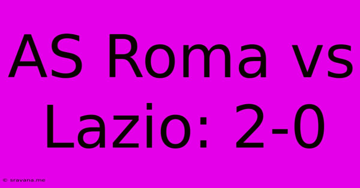 AS Roma Vs Lazio: 2-0