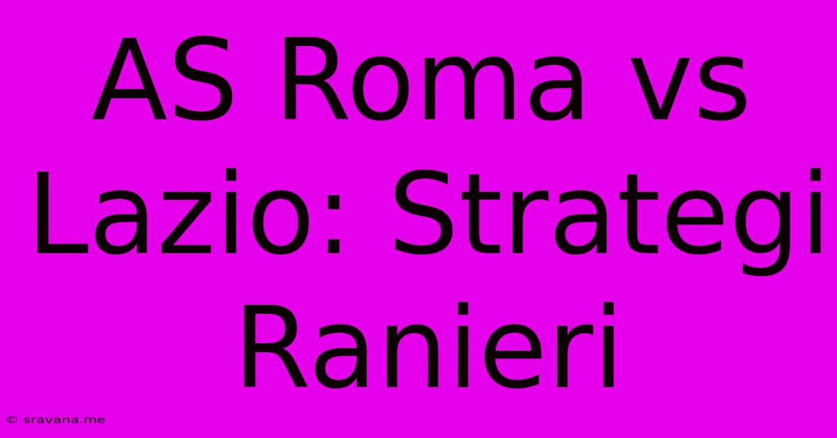 AS Roma Vs Lazio: Strategi Ranieri