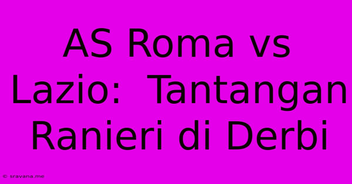 AS Roma Vs Lazio:  Tantangan Ranieri Di Derbi