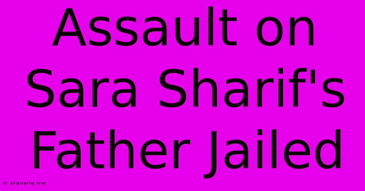 Assault On Sara Sharif's Father Jailed