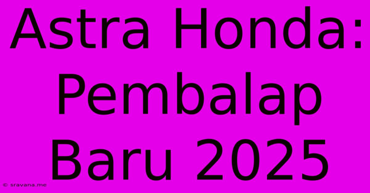 Astra Honda: Pembalap Baru 2025