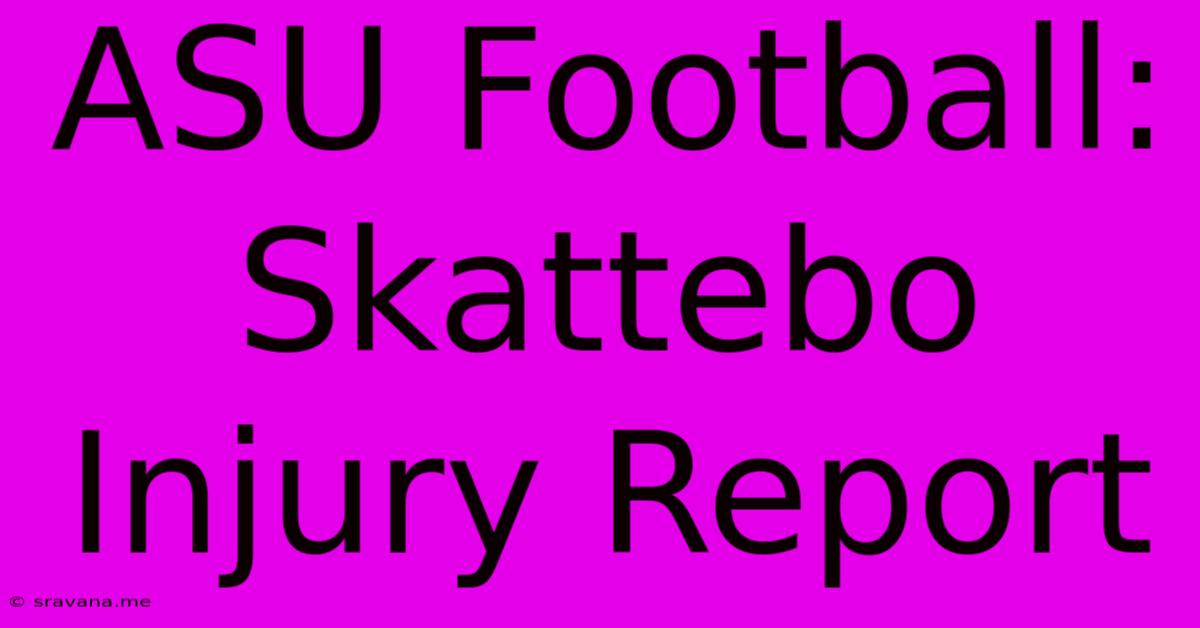 ASU Football: Skattebo Injury Report