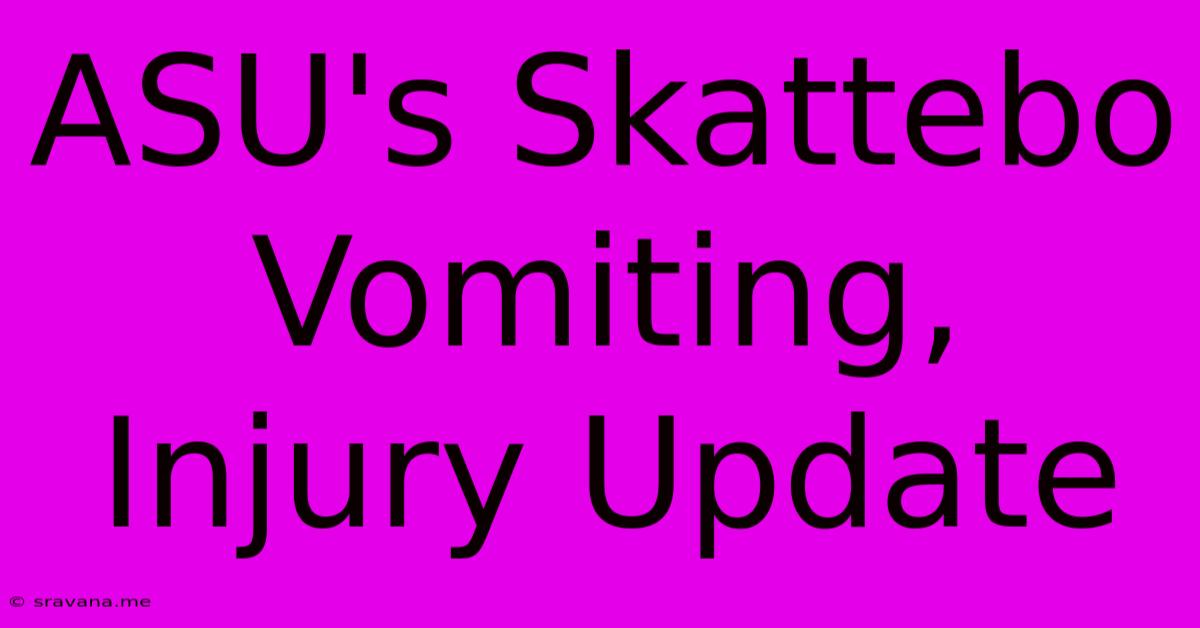 ASU's Skattebo Vomiting, Injury Update