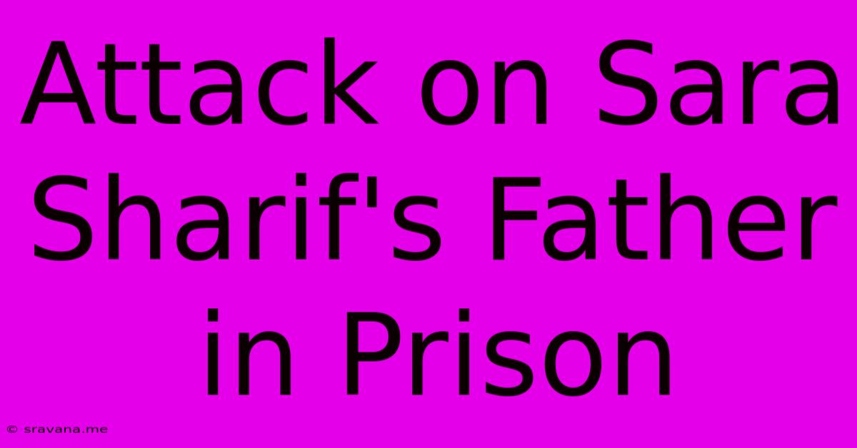 Attack On Sara Sharif's Father In Prison