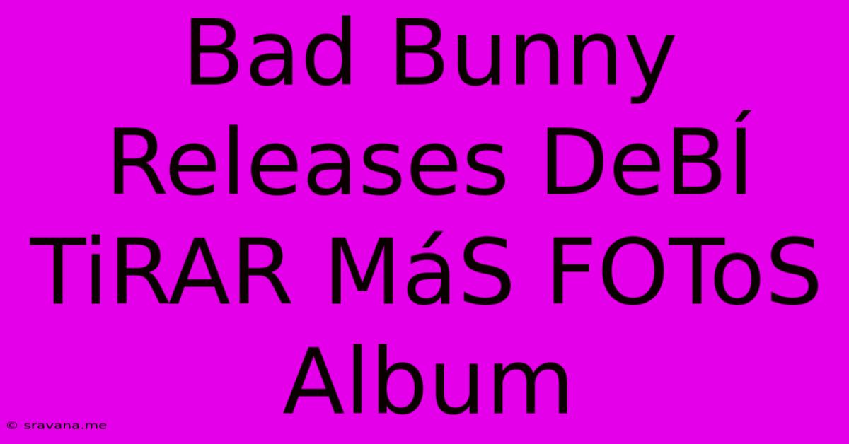 Bad Bunny Releases DeBÍ TiRAR MáS FOToS Album