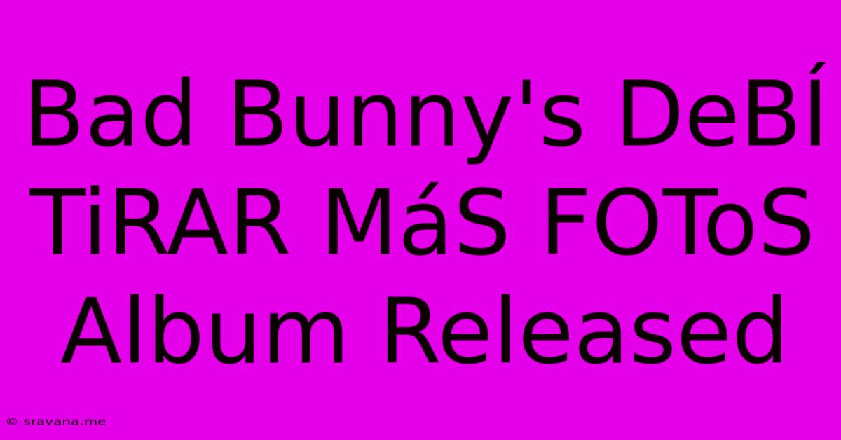 Bad Bunny's DeBÍ TiRAR MáS FOToS Album Released