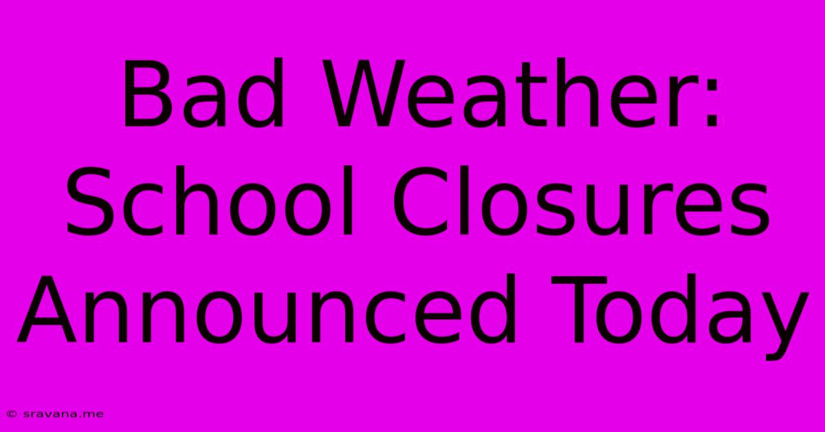 Bad Weather: School Closures Announced Today