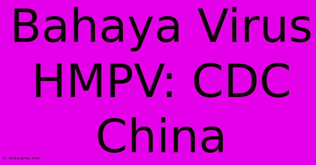 Bahaya Virus HMPV: CDC China