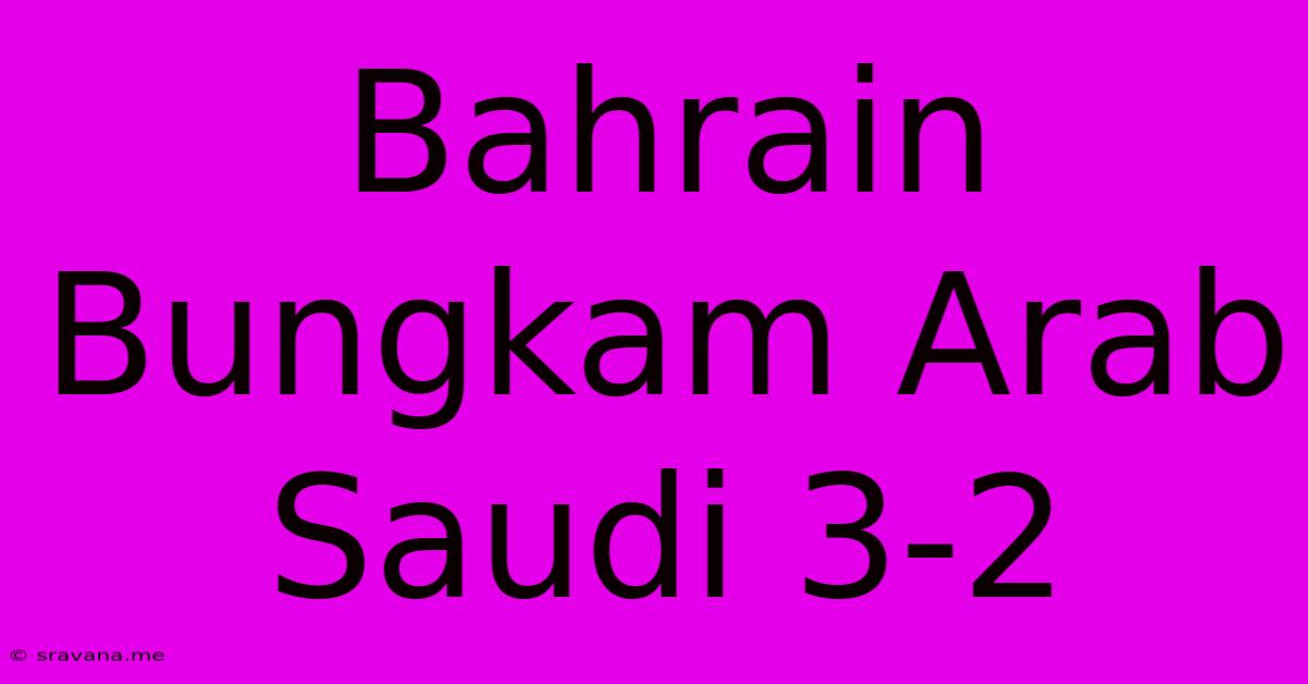 Bahrain Bungkam Arab Saudi 3-2