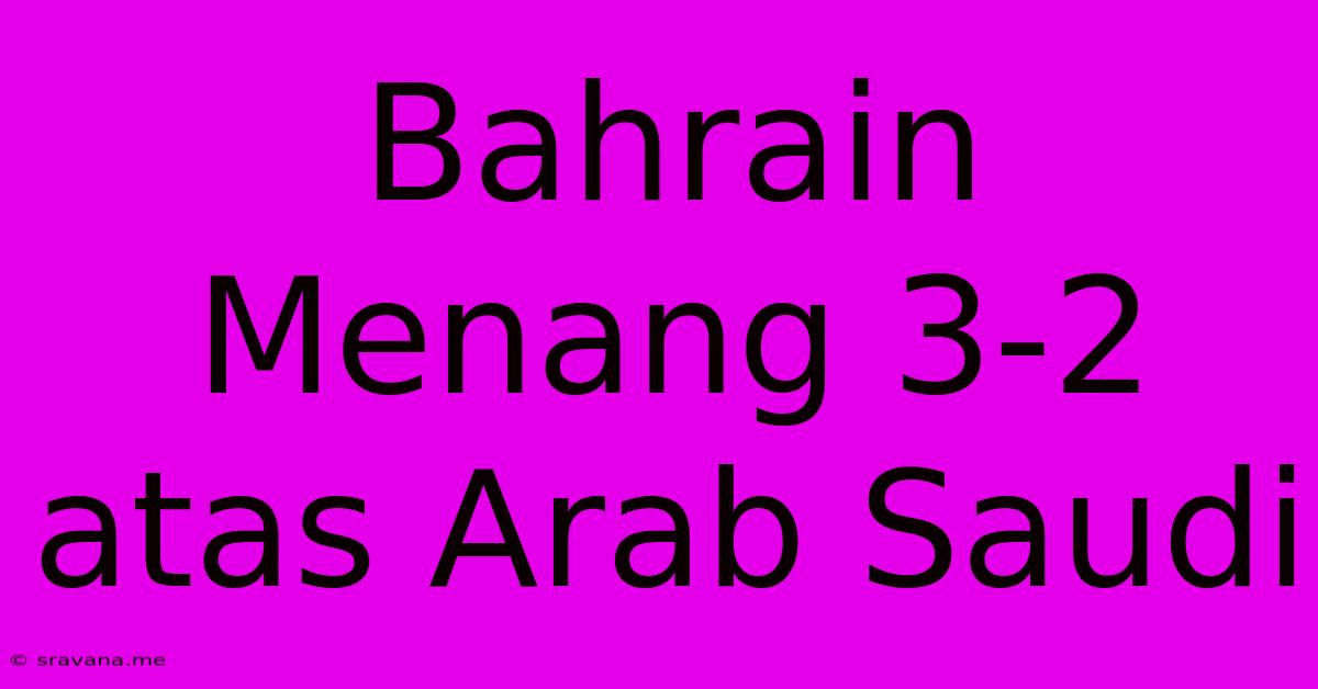 Bahrain Menang 3-2 Atas Arab Saudi