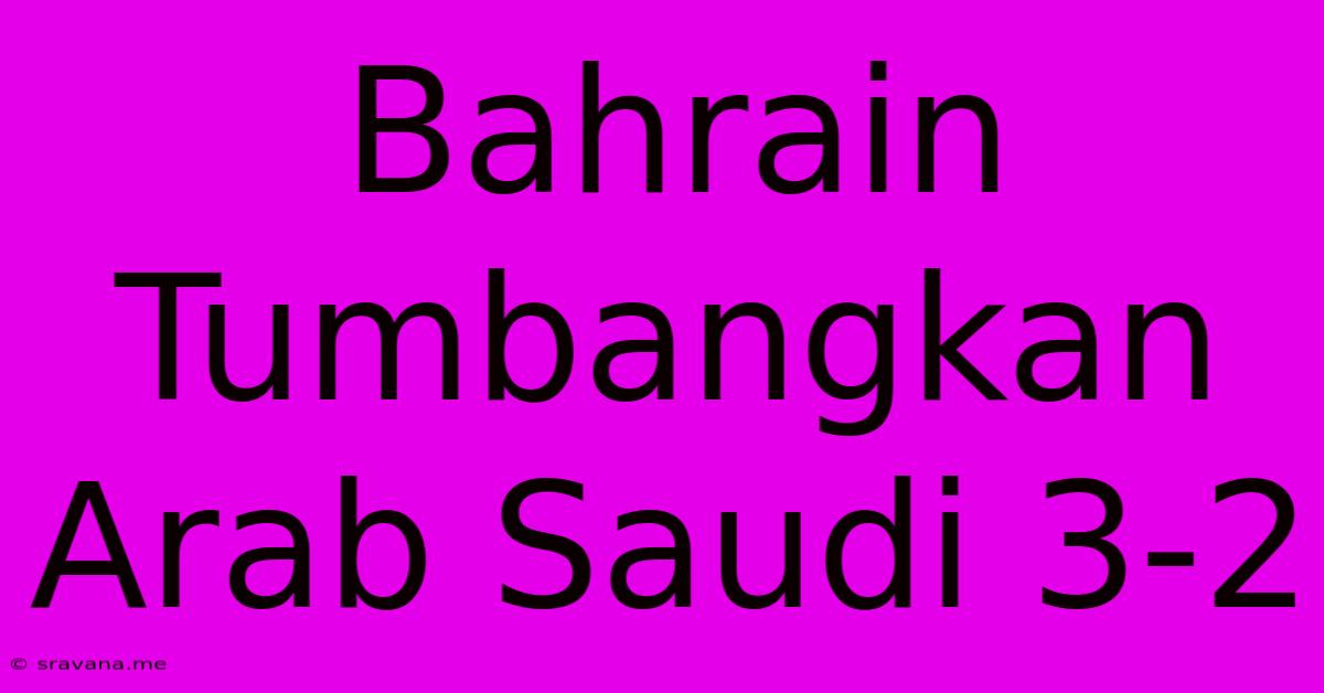 Bahrain Tumbangkan Arab Saudi 3-2