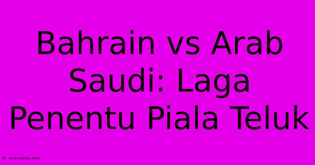 Bahrain Vs Arab Saudi: Laga Penentu Piala Teluk