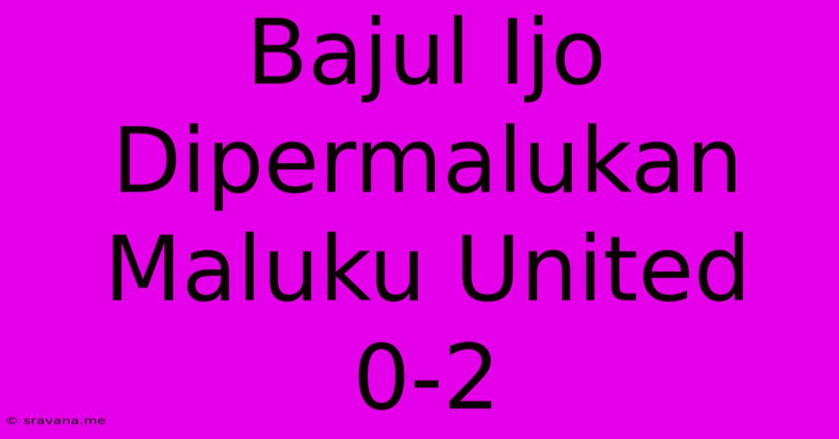 Bajul Ijo Dipermalukan Maluku United 0-2