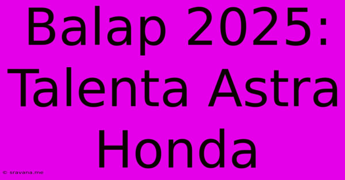 Balap 2025: Talenta Astra Honda