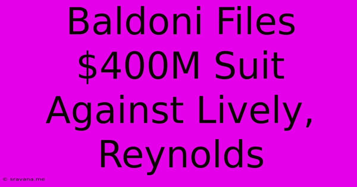 Baldoni Files $400M Suit Against Lively, Reynolds