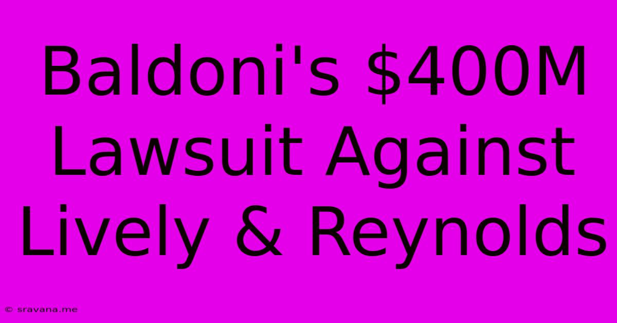 Baldoni's $400M Lawsuit Against Lively & Reynolds