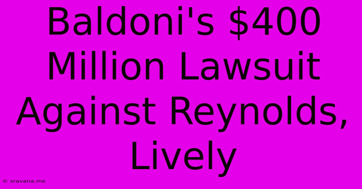 Baldoni's $400 Million Lawsuit Against Reynolds, Lively