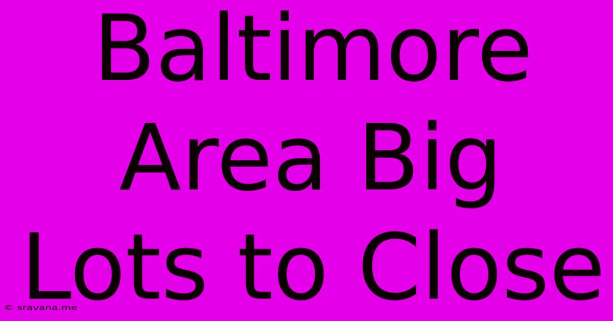 Baltimore Area Big Lots To Close