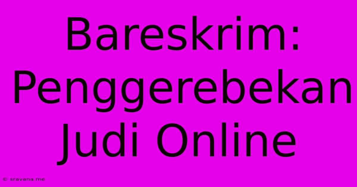 Bareskrim: Penggerebekan Judi Online