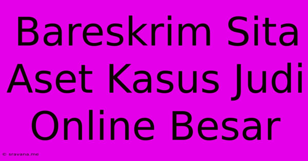 Bareskrim Sita Aset Kasus Judi Online Besar