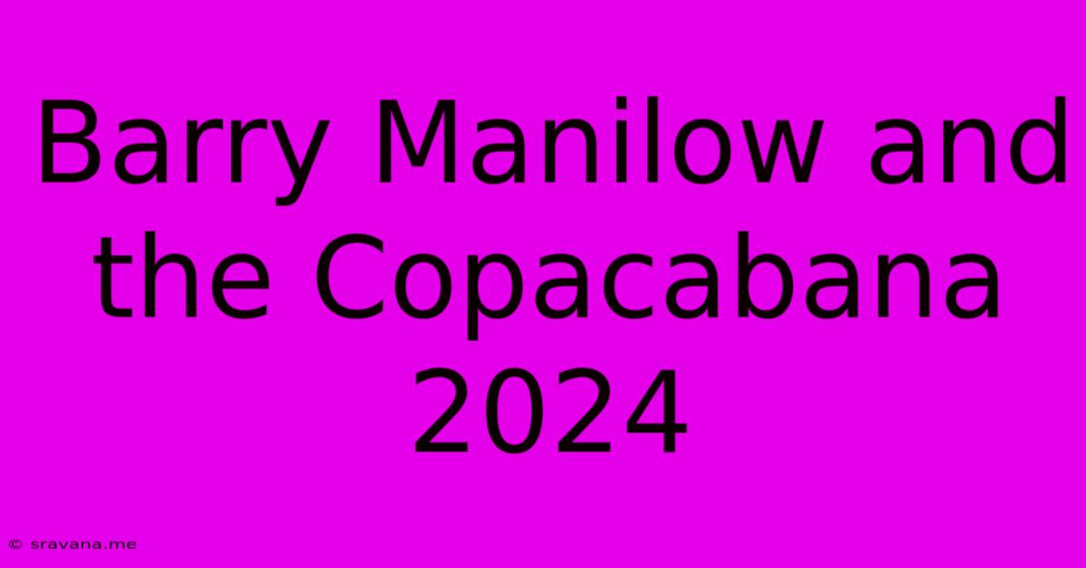 Barry Manilow And The Copacabana 2024