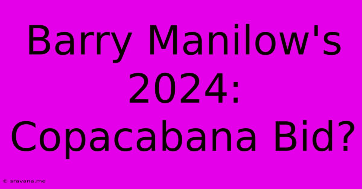 Barry Manilow's 2024:  Copacabana Bid?