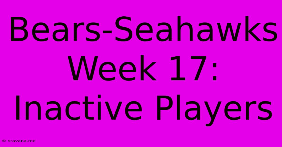 Bears-Seahawks Week 17: Inactive Players