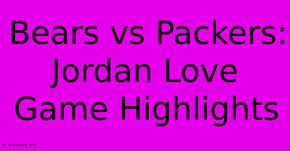 Bears Vs Packers: Jordan Love Game Highlights