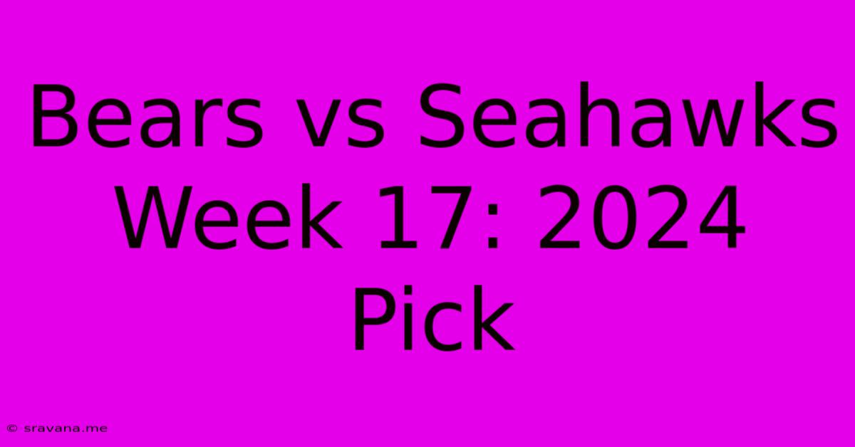 Bears Vs Seahawks Week 17: 2024 Pick