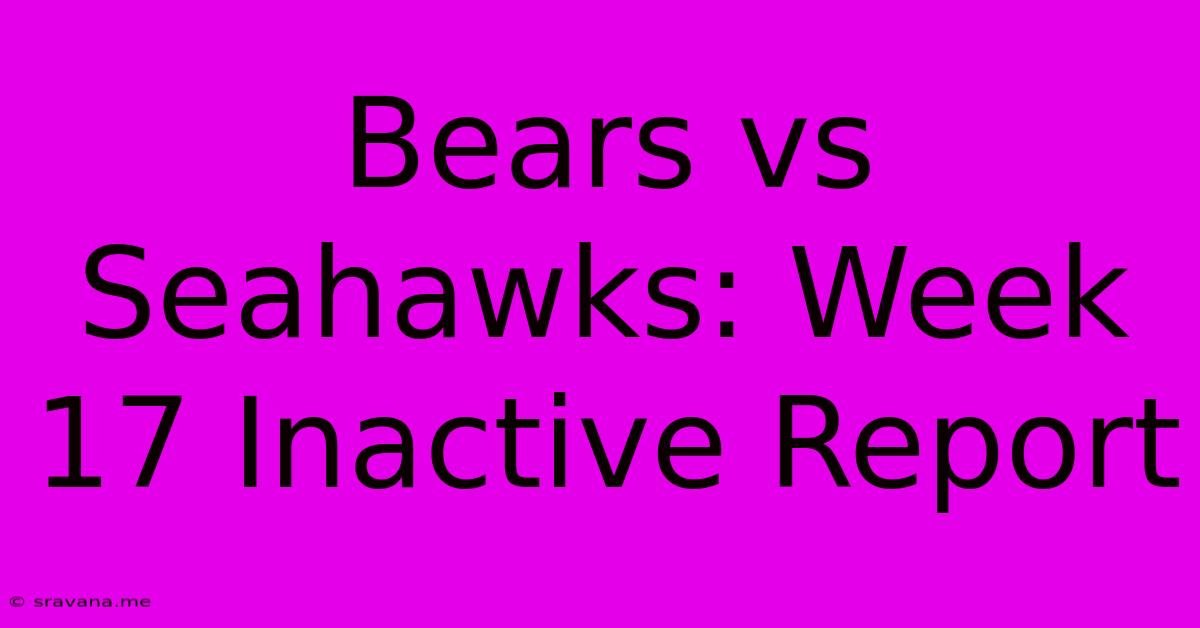 Bears Vs Seahawks: Week 17 Inactive Report