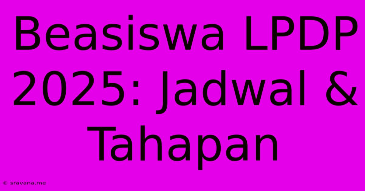 Beasiswa LPDP 2025: Jadwal & Tahapan