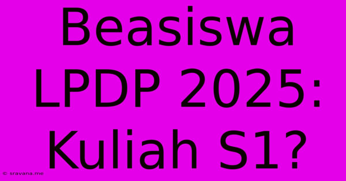 Beasiswa LPDP 2025: Kuliah S1?