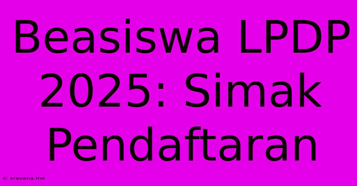 Beasiswa LPDP 2025: Simak Pendaftaran