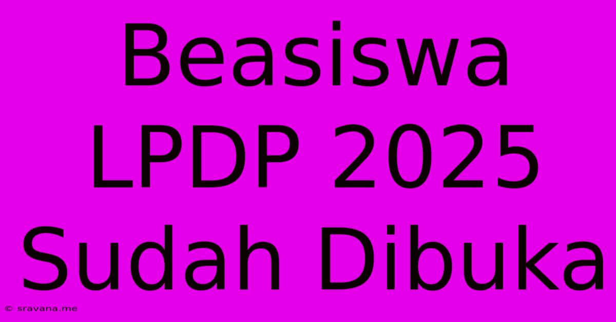 Beasiswa LPDP 2025 Sudah Dibuka