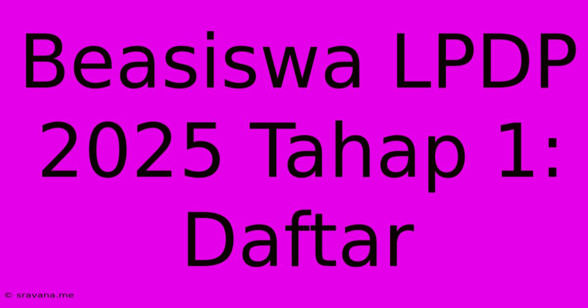 Beasiswa LPDP 2025 Tahap 1:  Daftar