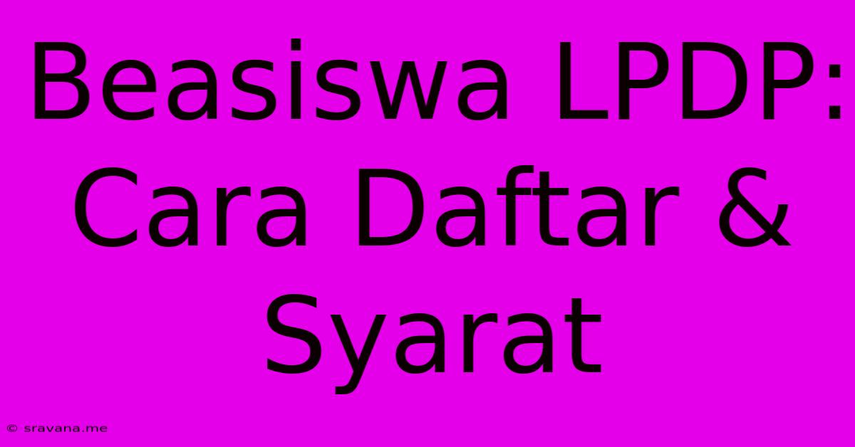 Beasiswa LPDP: Cara Daftar & Syarat