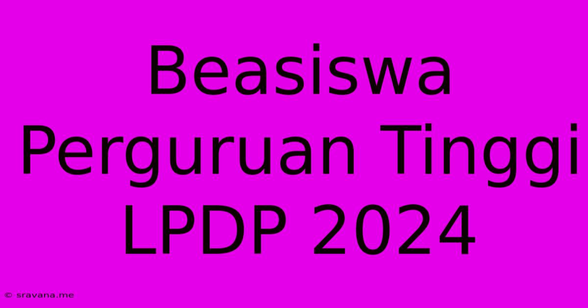 Beasiswa Perguruan Tinggi LPDP 2024