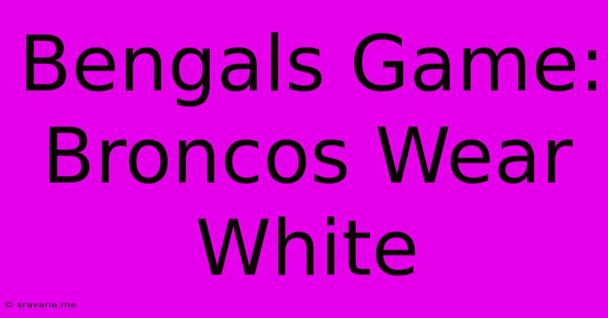 Bengals Game: Broncos Wear White