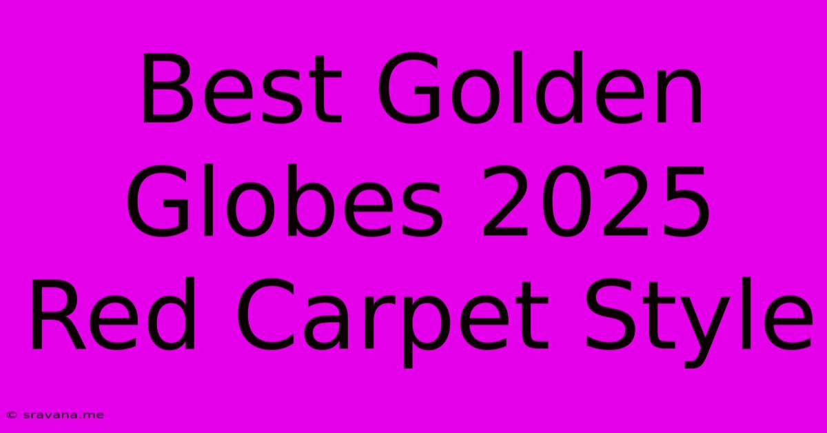 Best Golden Globes 2025 Red Carpet Style